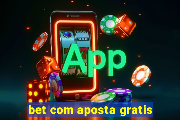 bet com aposta gratis