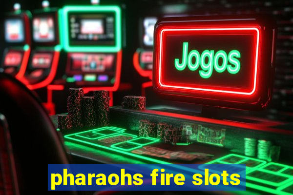 pharaohs fire slots