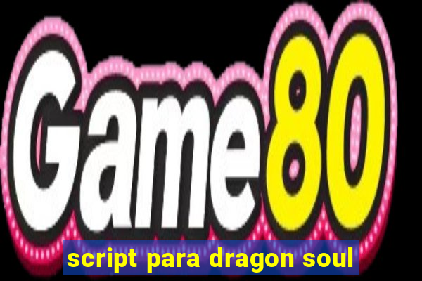 script para dragon soul