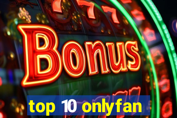 top 10 onlyfan