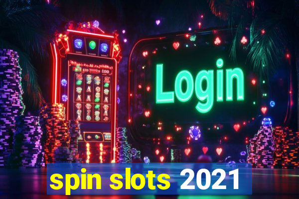 spin slots 2021