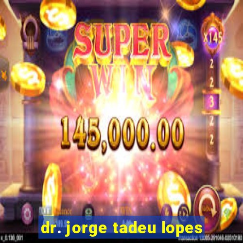 dr. jorge tadeu lopes