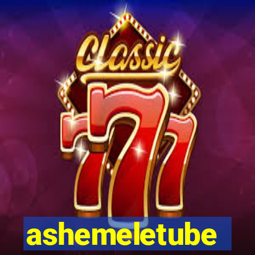 ashemeletube