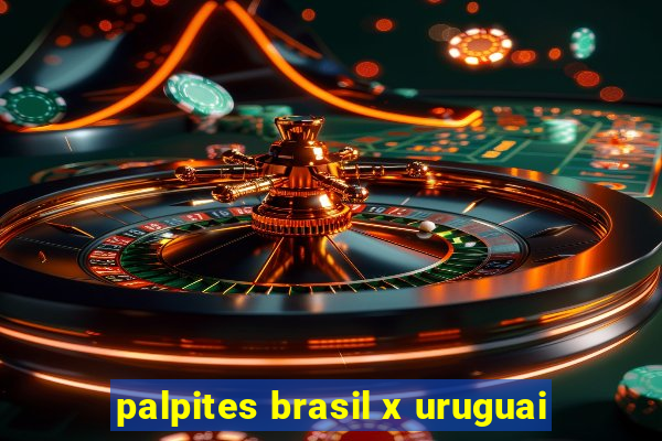 palpites brasil x uruguai