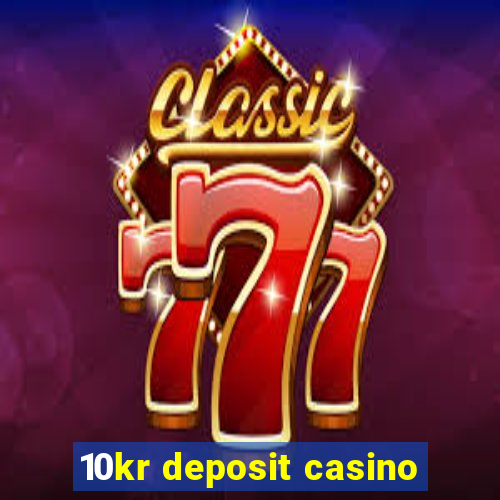 10kr deposit casino