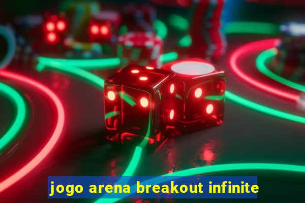 jogo arena breakout infinite