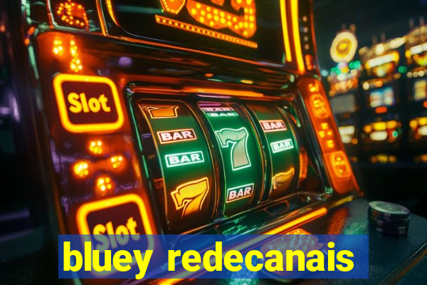 bluey redecanais