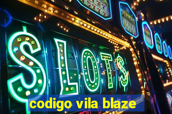 codigo vila blaze