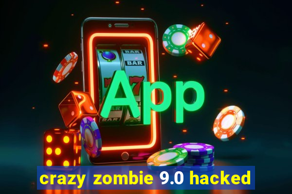 crazy zombie 9.0 hacked