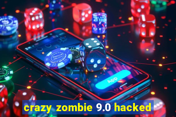 crazy zombie 9.0 hacked