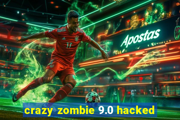 crazy zombie 9.0 hacked