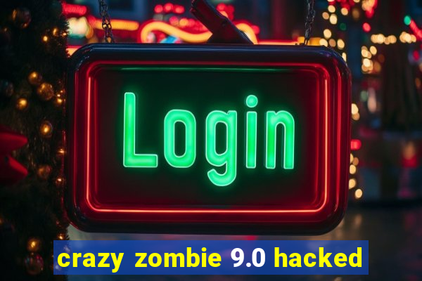 crazy zombie 9.0 hacked