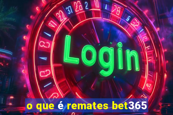 o que é remates bet365