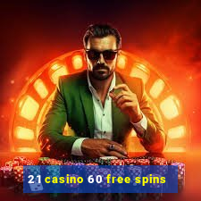 21 casino 60 free spins