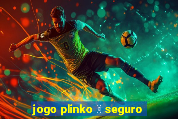 jogo plinko 茅 seguro