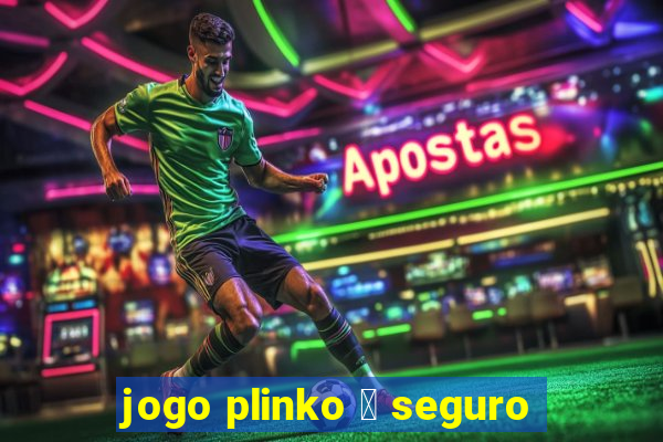 jogo plinko 茅 seguro