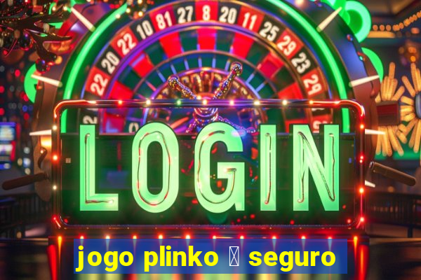 jogo plinko 茅 seguro