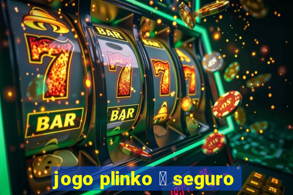 jogo plinko 茅 seguro