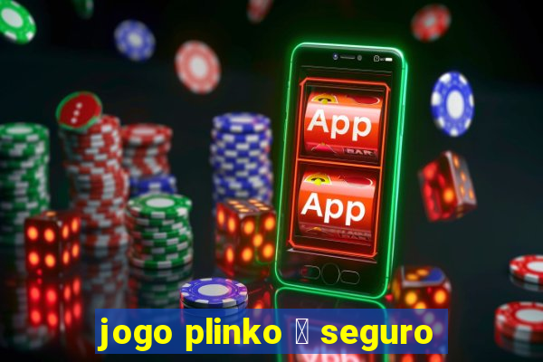 jogo plinko 茅 seguro