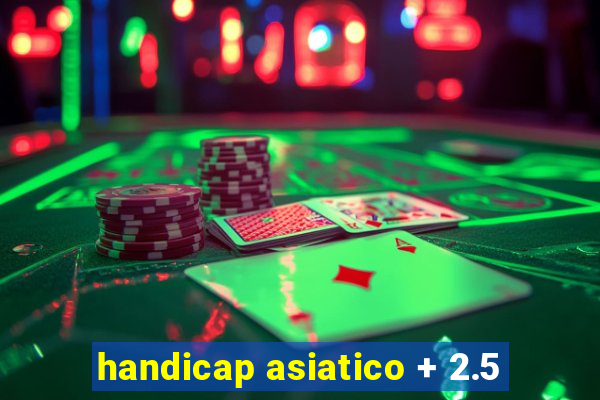 handicap asiatico + 2.5