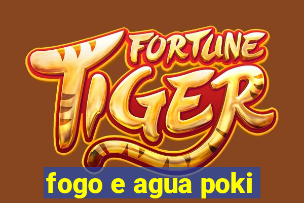 fogo e agua poki