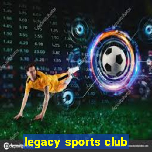 legacy sports club