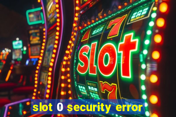 slot 0 security error