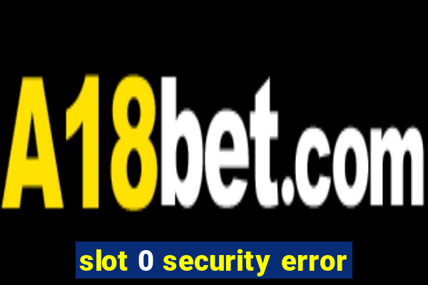 slot 0 security error