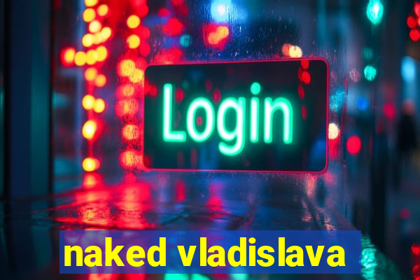 naked vladislava