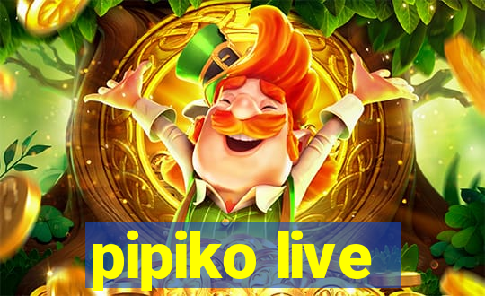 pipiko live