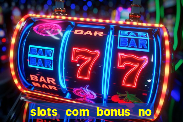 slots com bonus no cadastro e saque free