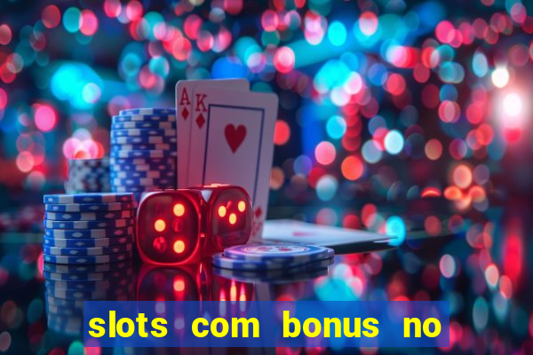 slots com bonus no cadastro e saque free