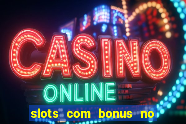 slots com bonus no cadastro e saque free