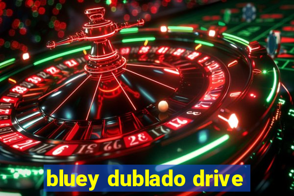 bluey dublado drive