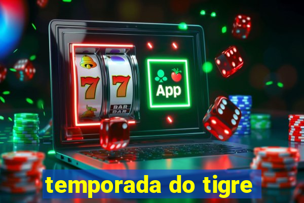 temporada do tigre