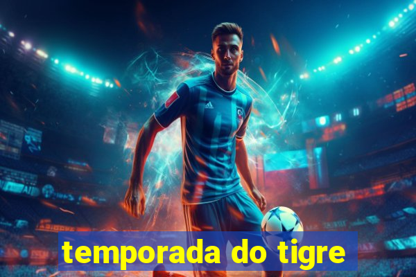 temporada do tigre