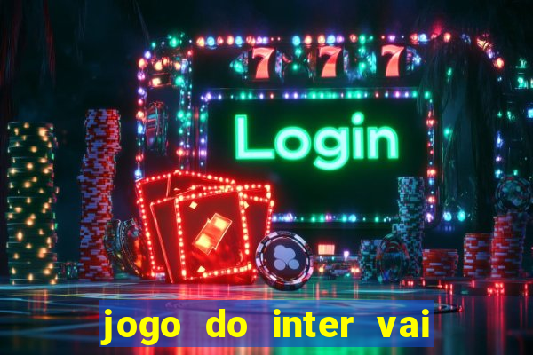 jogo do inter vai passar aonde