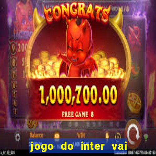 jogo do inter vai passar aonde