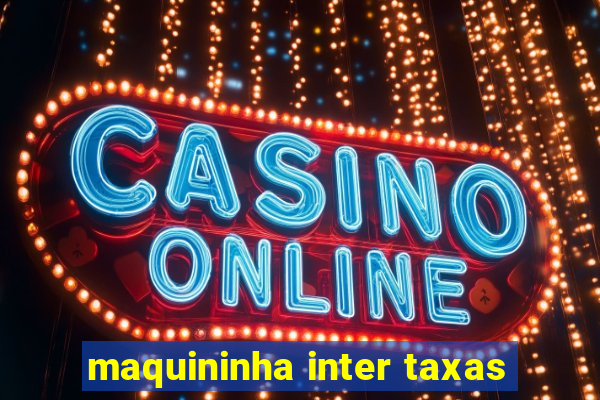 maquininha inter taxas