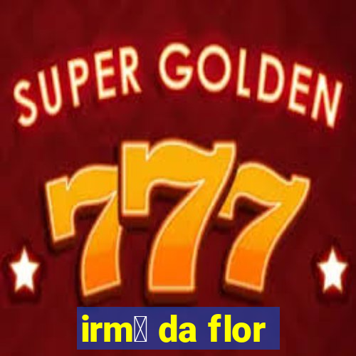 irm茫 da flor