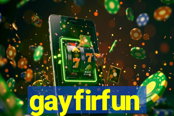 gayfirfun