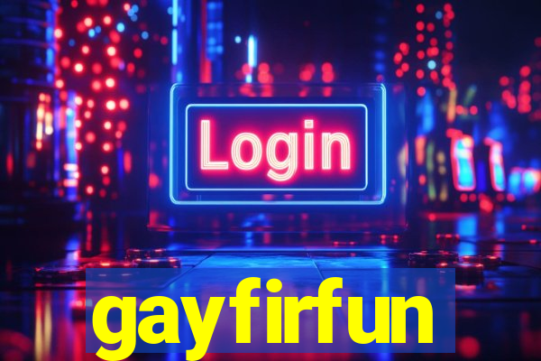 gayfirfun