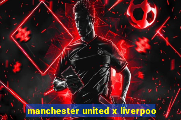 manchester united x liverpoo