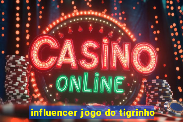 influencer jogo do tigrinho