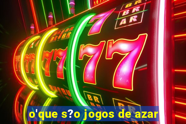 o'que s?o jogos de azar