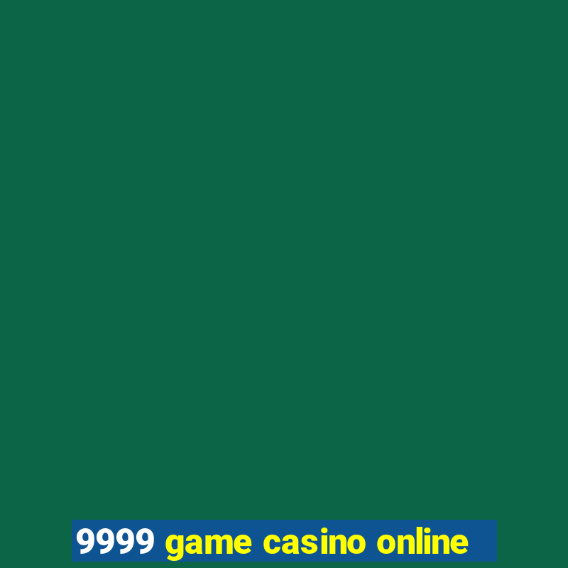 9999 game casino online