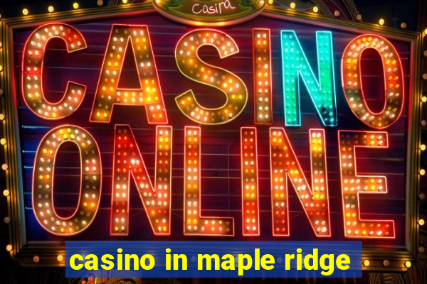 casino in maple ridge