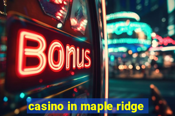 casino in maple ridge