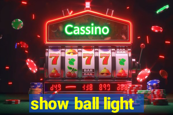 show ball light