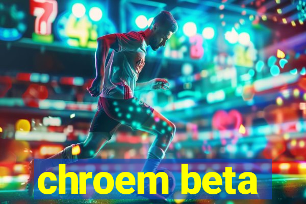 chroem beta